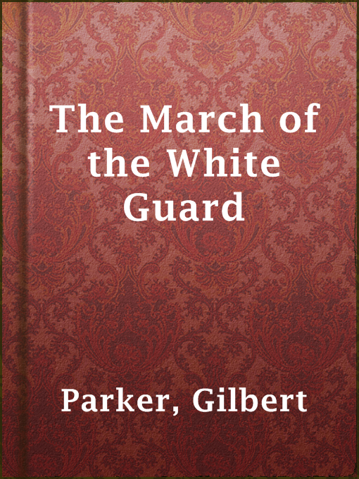 Title details for The March of the White Guard by Gilbert Parker - Available